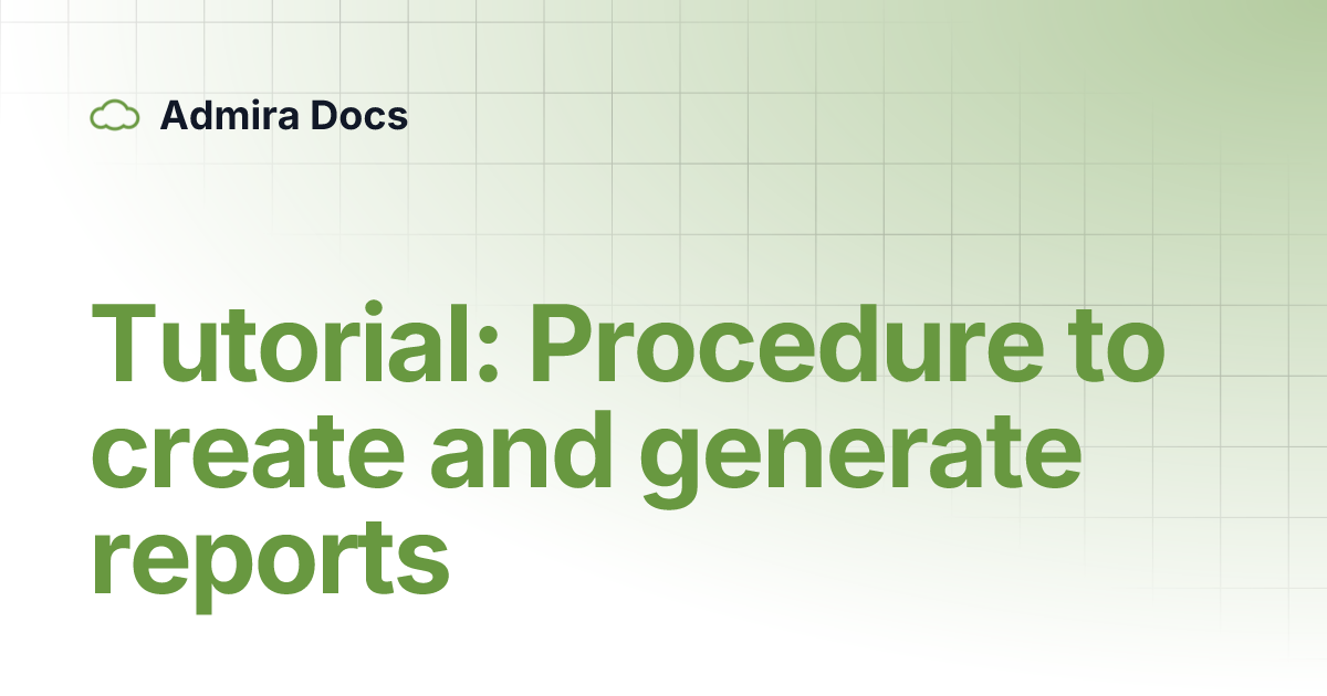 Tutorial: Procedure to create and generate reports | Admira Docs